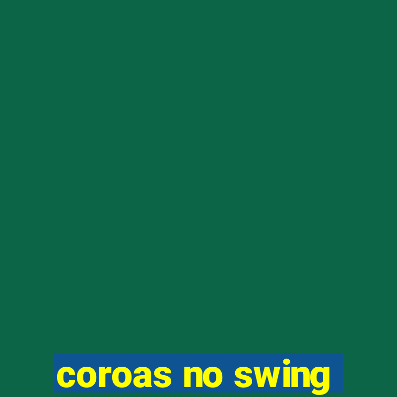 coroas no swing